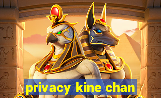 privacy kine chan